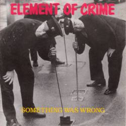 Element Of Crime : Something Was Wrong